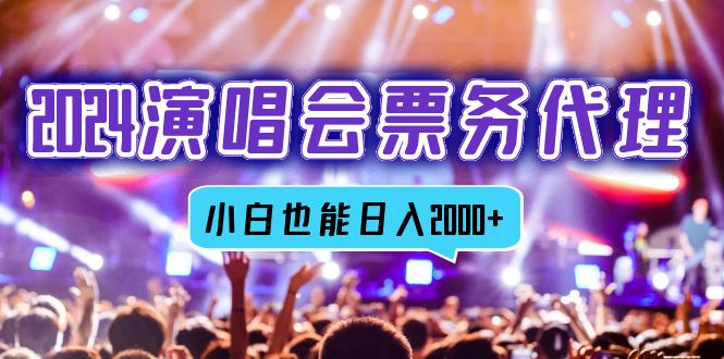 2024演唱会票务代理，全网最低价票务渠道，小白也能轻松日入2000+-小艾网创