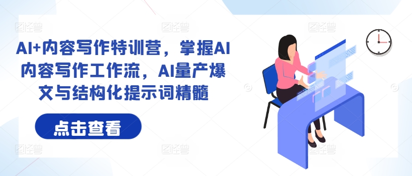 AI+内容写作特训营，掌握AI内容写作工作流，AI量产爆文与结构化提示词精髓-小艾网创