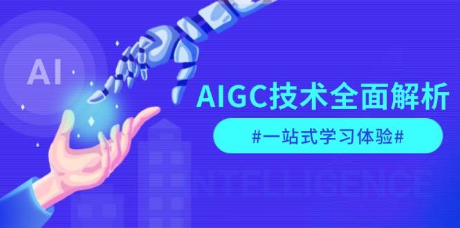 AIGC技术全面解析，从指令优化到生活应用，再到商业落地，一站式学习体验-小艾网创