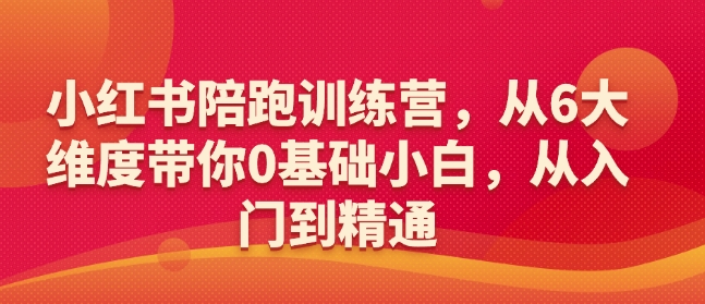 小红书陪跑训练营，从6大维度带你0基础小白，从入门到精通-小艾网创