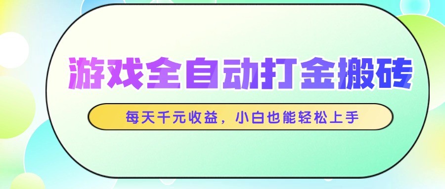 游戏全自动打金搬砖，每天千元收益，小白也能轻松上手-小艾网创