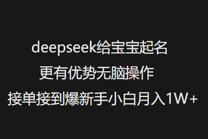 deepseek给宝宝起名更有优势无脑操作接单接到爆新手小白月入1W+-小艾网创