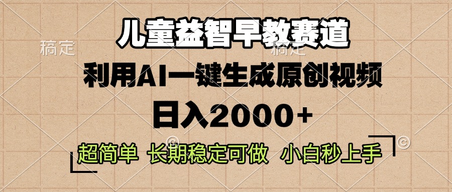 儿童益智早教，这个赛道赚翻了，利用AI一键生成原创视频，日入2000+，…-小艾网创