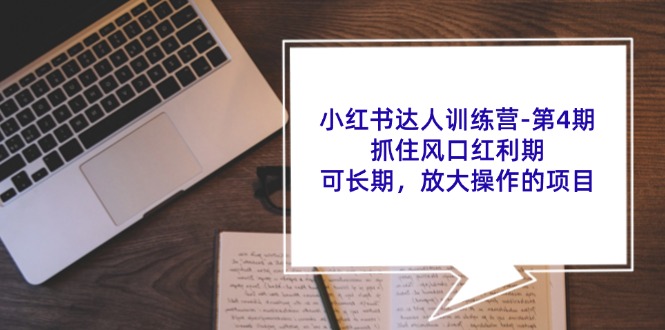 小红书达人训练营第4期：抓住风口红利期，可长期，放大操作的项目-小艾网创