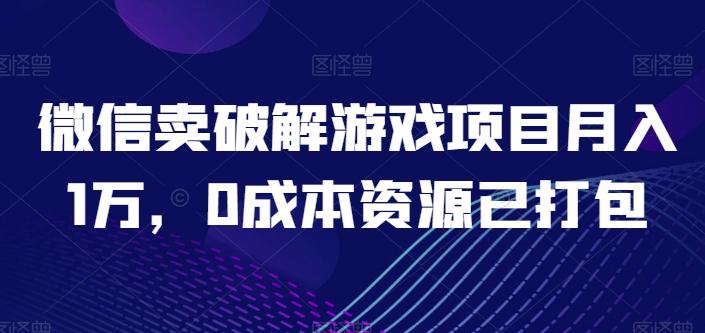 微信卖破解游戏项目月入1万，0成本资源已打包【揭秘】-小艾网创