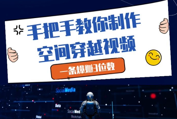 手把手教你制作空间穿越视频，一条爆挣3位数-小艾网创