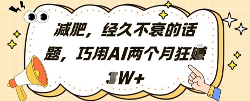 减肥，经久不衰的话题，巧用AI两个月狂挣2W+-小艾网创