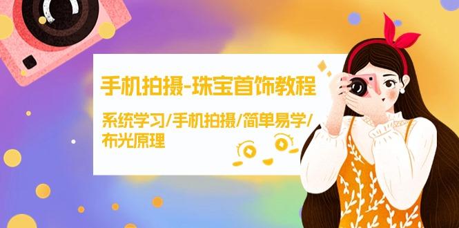 (9393期)手机拍摄-珠宝首饰教程，系统学习/手机拍摄/简单易学/布光原理-38节无水印-小艾网创
