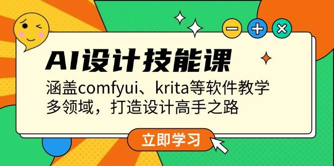 AI设计技能课，涵盖comfyui、krita等软件教学，多领域，打造设计高手之路-小艾网创