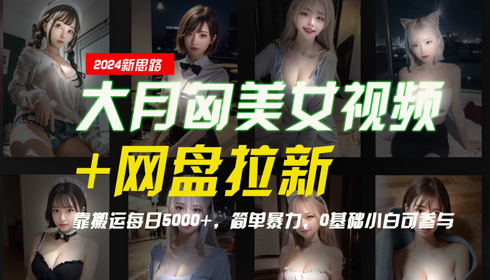 【新思路】大月匈美女视频+网盘拉新，靠搬运每日5000+，简单暴力，0基础小白可参与-小艾网创