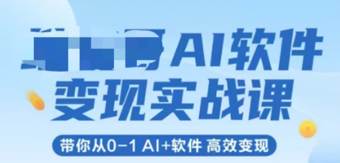 AI软件变现实战课，带你从0-1 Al+软件 高效变现-小艾网创