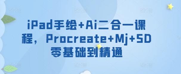 iPad手绘+Ai二合一课程，​Procreate+Mj+SD零基础到精通-小艾网创