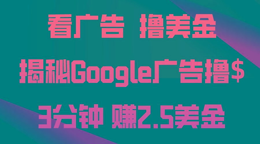 看广告，撸美金！3分钟赚2.5美金！日入200美金不是梦！揭秘Google广告…-小艾网创