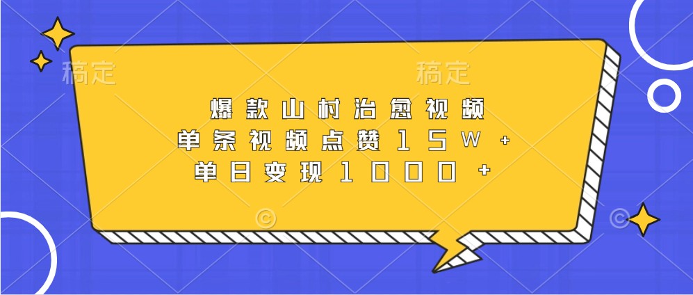 爆款山村治愈视频，单条视频点赞15W+，单日变现1000+-小艾网创