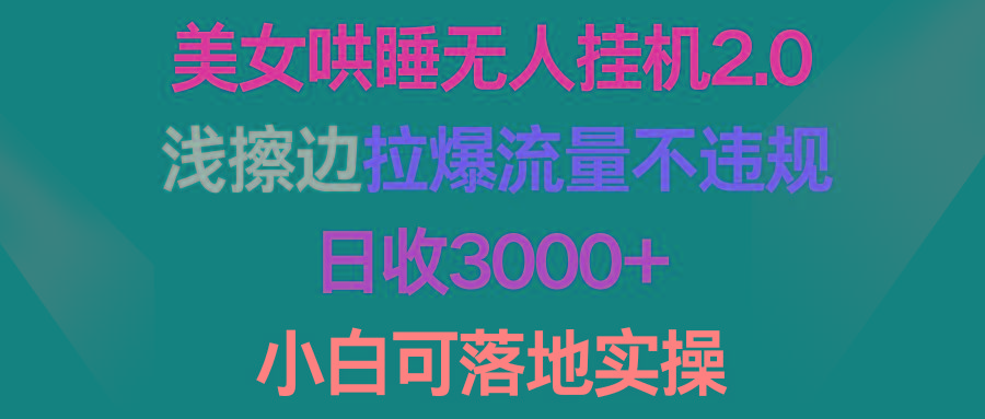 (9905期)美女哄睡无人挂机2.0，浅擦边拉爆流量不违规，日收3000+，小白可落地实操-小艾网创