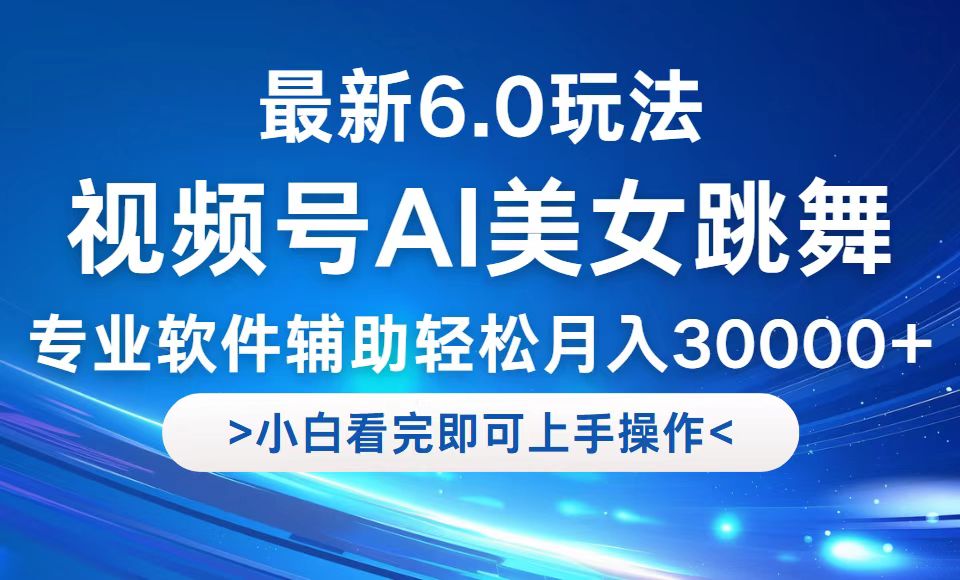视频号最新6.0玩法，当天起号小白也能轻松月入30000+-小艾网创